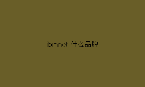 ibmnet什么品牌(ibm是电脑牌子吗)